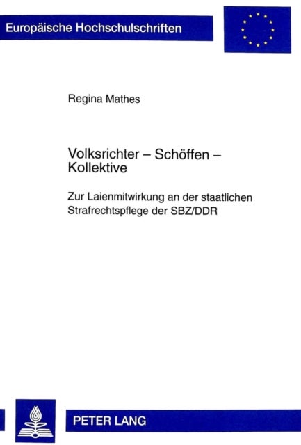 Volksrichter - Schoeffen - Kollektive - Zur Laienmitwirkung an der staatlichen Strafrechtspflege der SBZ/DDR