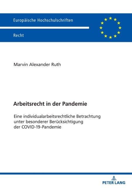 Arbeitsrecht in der Pandemie - Eine individualarbeitsrechtliche Betrachtung unter besonderer Beruecksichtigung der COVID-19-Pandemie