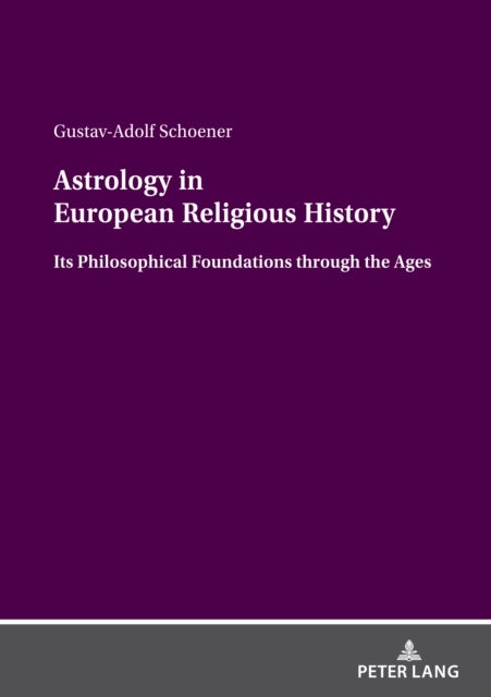 Astrology in European Religious History - Its Philosophical Foundations through the Ages