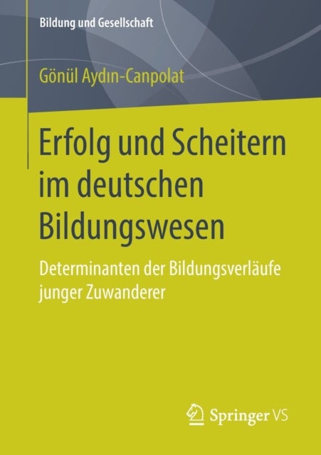 Erfolg und Scheitern im deutschen Bildungswesen - Determinanten der Bildungsverlaufe junger Zuwanderer