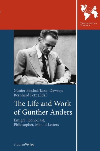 The Life and Work of Gunther Anders - Emigre, Iconoclast, Philosopher, Man of Letters