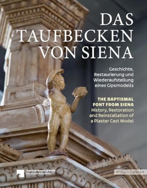 Das Taufbecken von Siena // The Baptismal Font from Siena - Geschichte, Restaurierung und Wiederaufstellung eines Gipsmodells // History, Restoration, and Reinstallation of a Plaster Cast Model