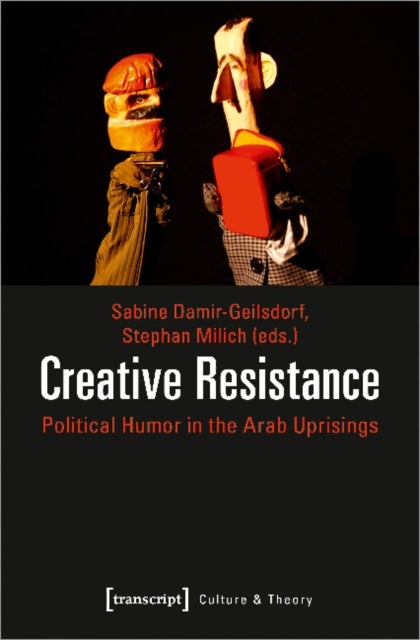 Creative Resistance ¿ Political Humor in the Arab Uprisings