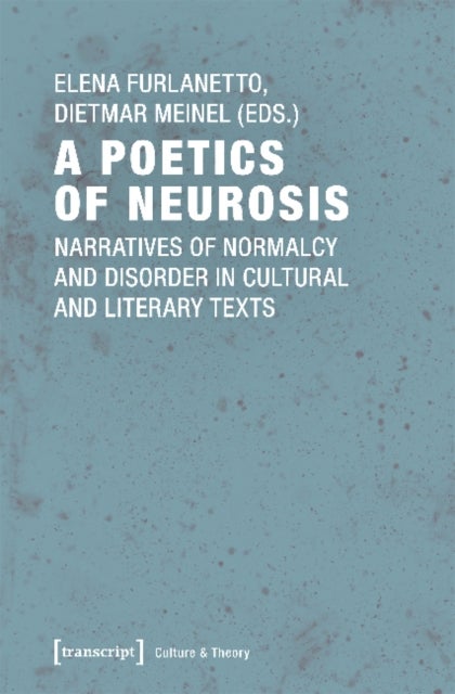A Poetics of Neurosis ¿ Narratives of Normalcy and Disorder in Cultural and Literary Texts