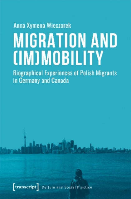 Migration and (Im)Mobility ¿ Biographical Experiences of Polish Migrants in Germany and Canada