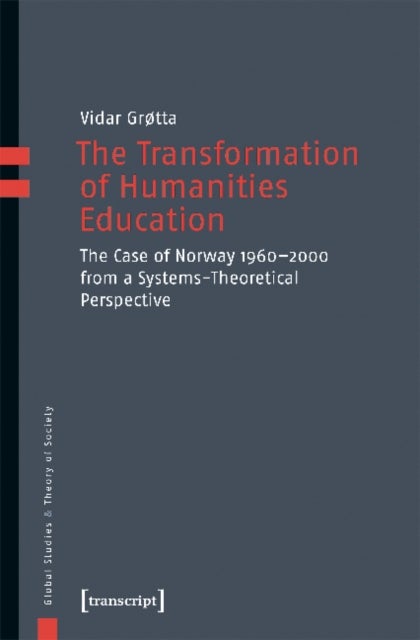 The Transformation of Humanities Education ¿ The Case of Norway 1960¿2000 from a Systems¿Theoretical