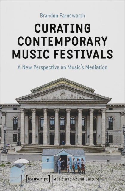 Curating Contemporary Music Festivals ¿ A New Perspective on Music's Mediation