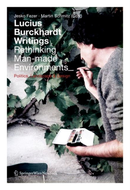 Lucius Burckhardt Writings. Rethinking Man-made Environments - Politics, Landscape & Design