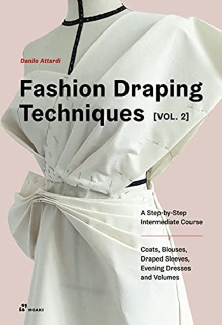 Fashion Draping Techniques Vol. 2: A Step-by-Step Intermediate Course; Coats, Blouses, Draped Sleeve - A Step-by-Step Course. Dresses, Coats, Blouses, Sleeves, and Jackets