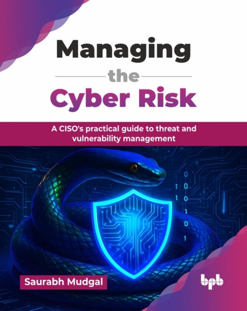 Managing the Cyber Risk - A CISO's practical guide to threat and vulnerability management