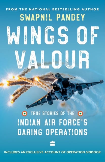 Wings Of Valour - True Stories of the Indian Air Force's Daring Operations