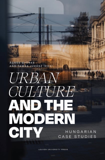 Urban Culture and the Modern City - Hungarian Case Studies