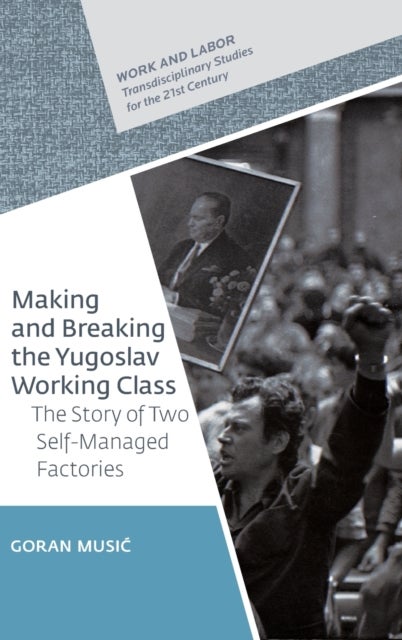 Making and Breaking the Yugoslav Working Class - The Story of Two Self-Managed Factories