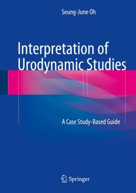 Interpretation of Urodynamic Studies - A Case Study-Based Guide