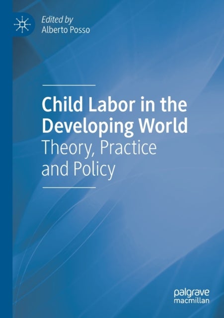 Child Labor in the Developing World - Theory, Practice and Policy