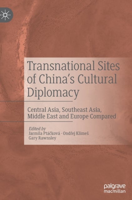 Transnational Sites of China’s Cultural Diplomacy - Central Asia, Southeast Asia, Middle East and Europe Compared