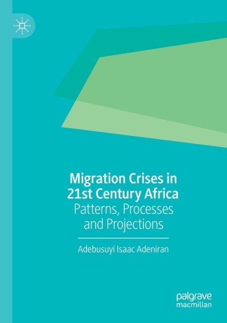 Migration Crises in 21st Century Africa - Patterns, Processes and Projections