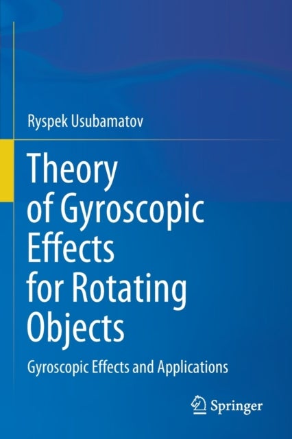 Theory of Gyroscopic Effects for Rotating Objects - Gyroscopic Effects and Applications