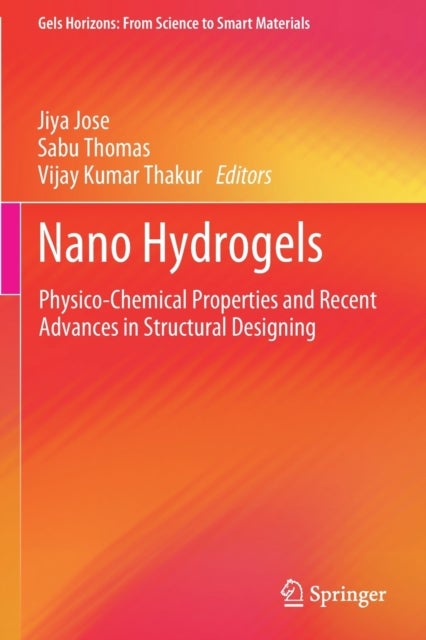 Nano Hydrogels - Physico-Chemical Properties and Recent Advances in Structural Designing