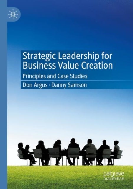 Strategic Leadership for Business Value Creation - Principles and Case Studies