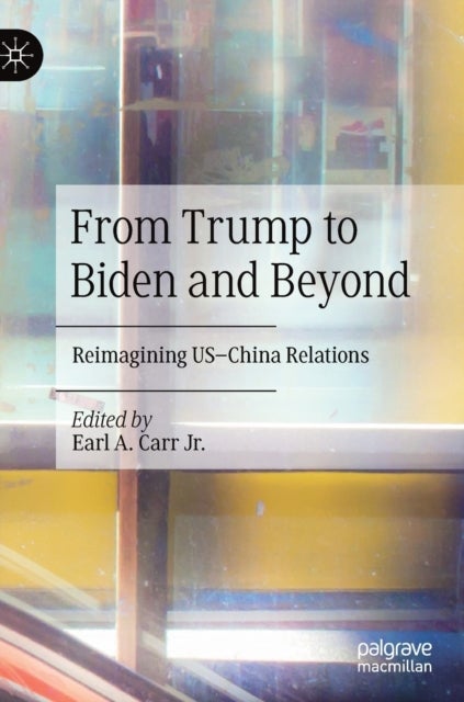 From Trump to Biden and Beyond - Reimagining US–China Relations