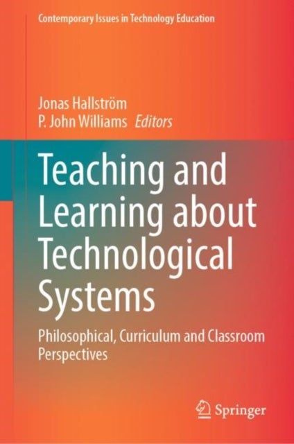 Teaching and Learning about Technological Systems - Philosophical, Curriculum and Classroom Perspectives
