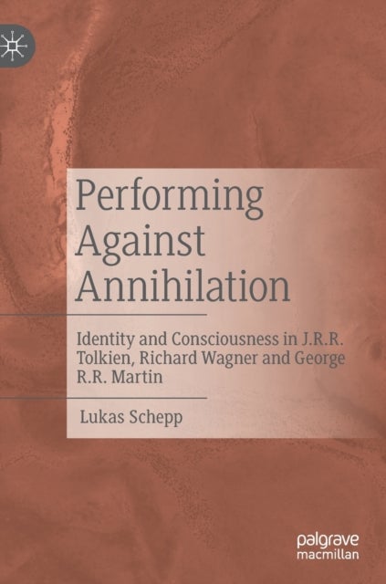 Performing Against Annihilation - Identity and Consciousness in J.R.R. Tolkien, Richard Wagner and George R.R. Martin