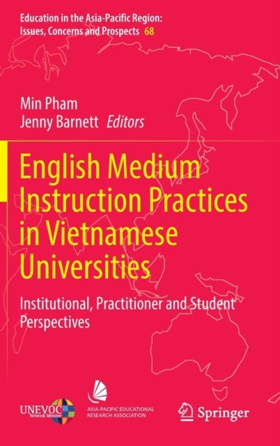 English Medium Instruction Practices in Vietnamese Universities - Institutional, Practitioner and Student Perspectives