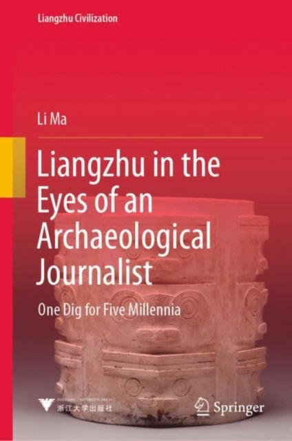 Liangzhu in the Eyes of an Archaeological Journalist - One Dig for Five Millennia