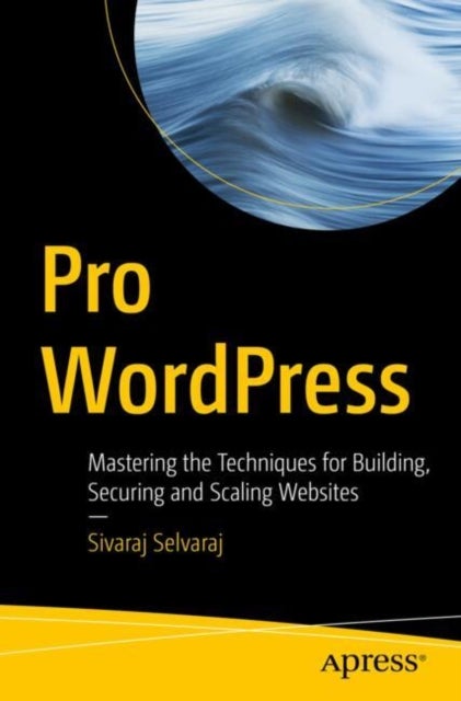 Pro WordPress - Mastering the Techniques for Building, Securing and Scaling Websites