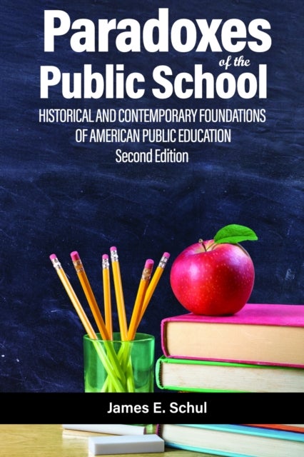 Paradoxes of the Public School - Historical and Contemporary Foundations of American Public Education