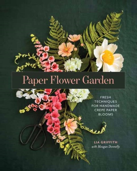 Paper Flower Garden - Fresh Techniques for Handmade Crepe Paper Blooms