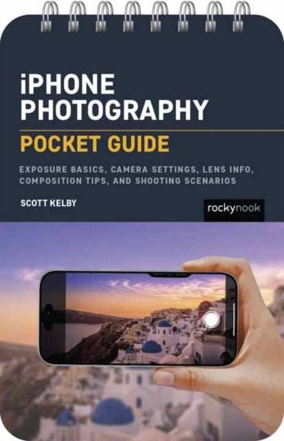 iPhone Photography: Pocket Guide - Exposure Basics, iPhone Camera Settings, Composition Tips, and Shooting Scenarios