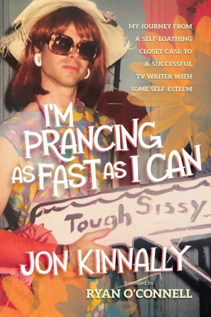 I'm Prancing As Fast As I Can - My Journey From a Self-Loathing Closet Case to a Successful TV Writer With Some Self-Esteem