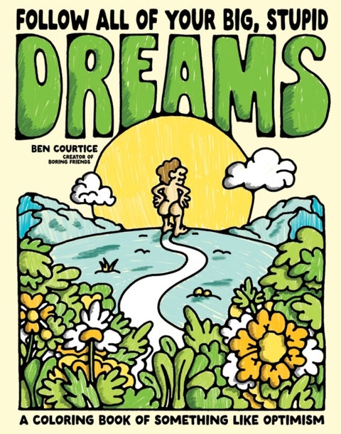 Follow All of Your Big, Stupid Dreams - A Coloring Book of Something like Optimism