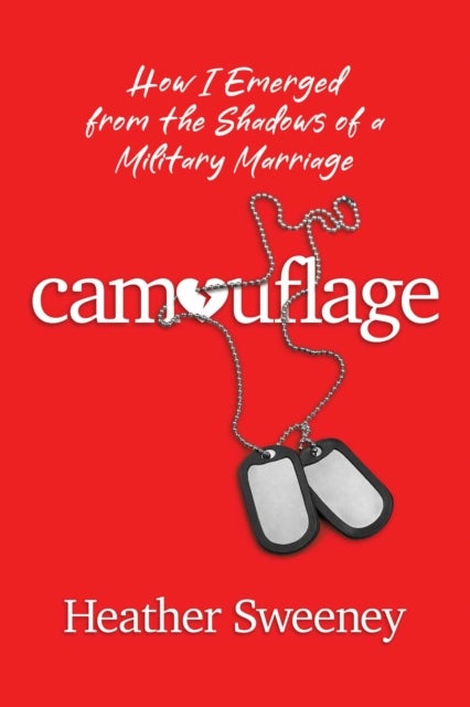 Camouflage - How I Emerged from the Shadows of a Military Marriage