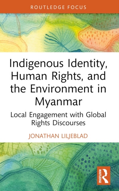 Indigenous Identity, Human Rights, and the Environment in Myanmar - Local Engagement with Global Rights Discourses