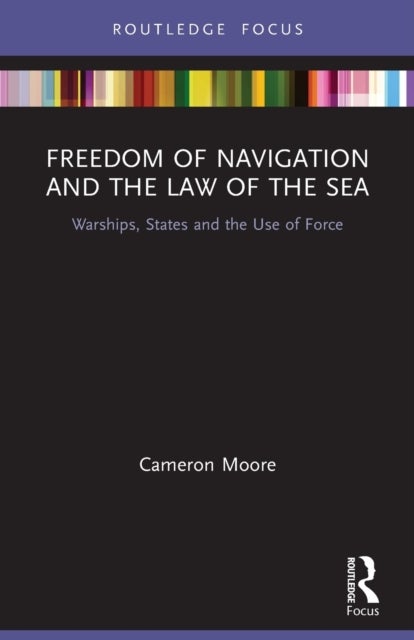 Freedom of Navigation and the Law of the Sea - Warships, States and the Use of Force