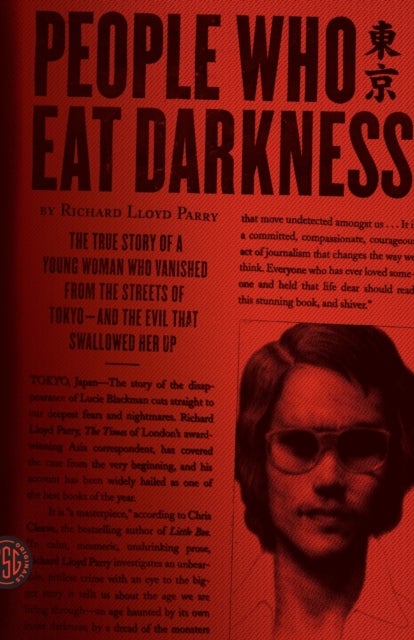 People Who Eat Darkness - The True Story of a Young Woman Who Vanished from the Streets of Tokyo-and the Evil That Swallowed Her Up