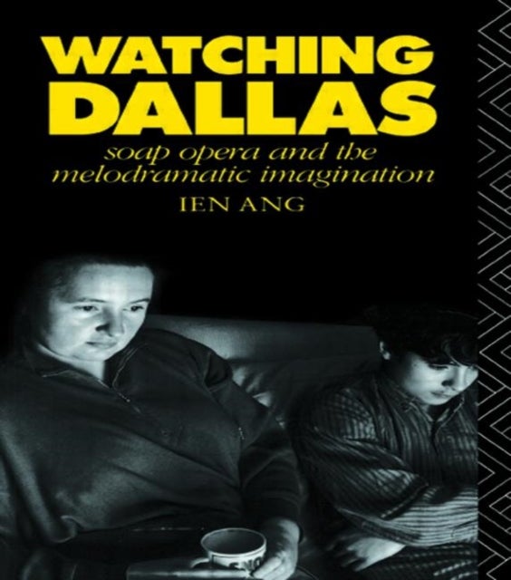Watching Dallas - Soap Opera and the Melodramatic Imagination