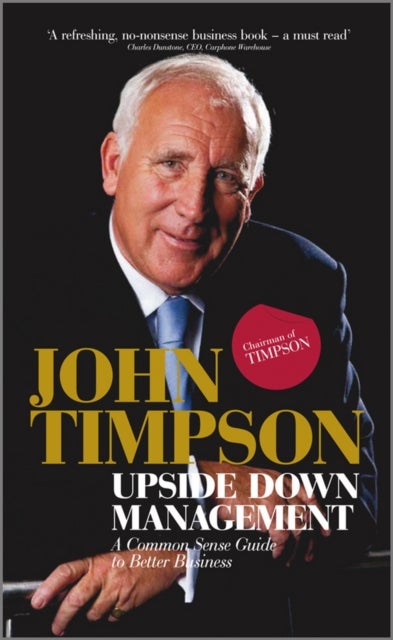 Upside Down Management - A Common Sense Guide to Better Business