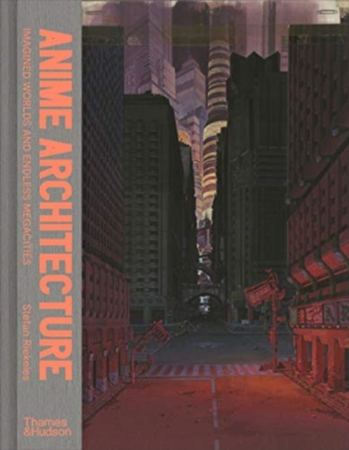 Anime Architecture - Imagined Worlds and Endless Megacities