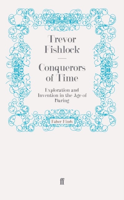 Conquerors of Time - Exploration and Invention in the Age of Daring