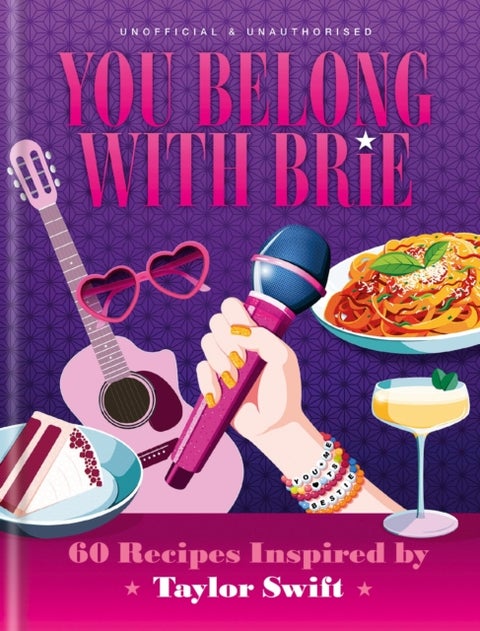You Belong with Brie - 60 Recipes Inspired by Taylor Swift, for Any Era
