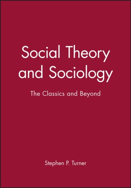 Social Theory and Sociology - The Classics and Beyond