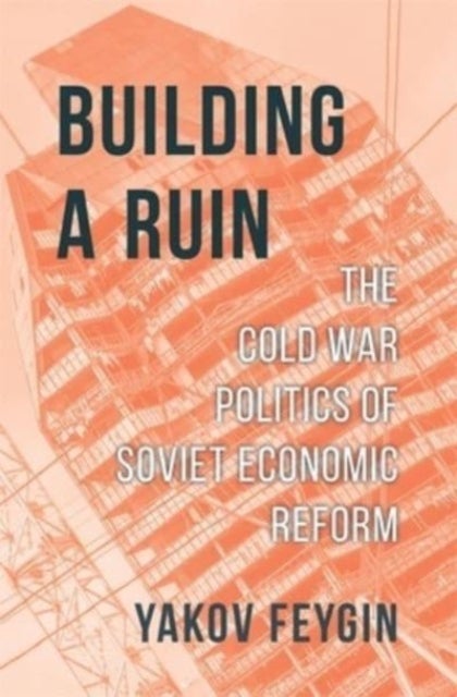 Building a Ruin - The Cold War Politics of Soviet Economic Reform