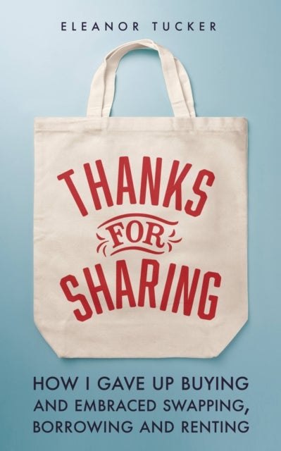 Thanks for Sharing - How I Gave Up Buying and Embraced Swapping, Borrowing and Renting