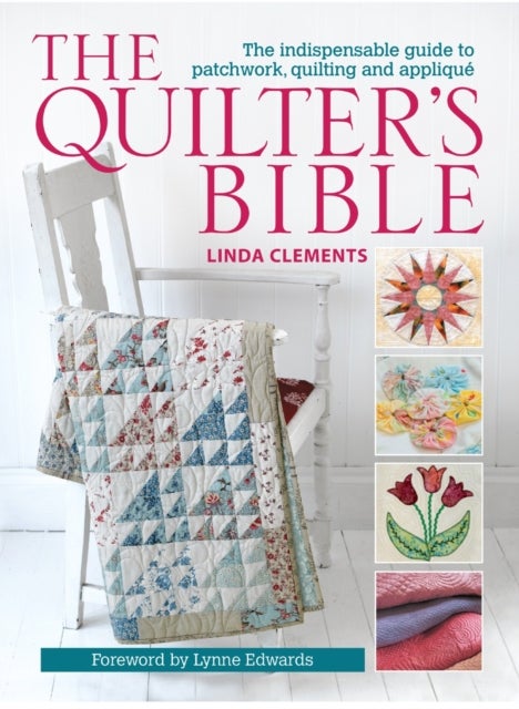 The Quilter's Bible - The Indispensable Guide to Patchwork, Quilting and Applique