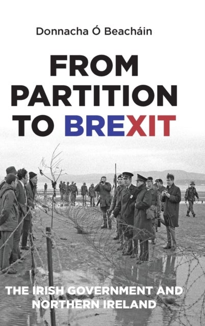 From Partition to Brexit - The Irish Government and Northern Ireland