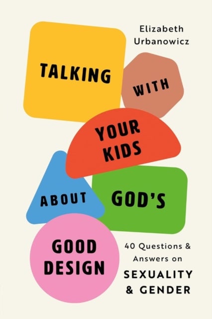 Helping Your Kids Know God's Good Design - 40 Questions and Answers on Sexuality and Gender